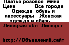 Платье розовое, мини › Цена ­ 1 500 - Все города Одежда, обувь и аксессуары » Женская одежда и обувь   . Липецкая обл.,Липецк г.